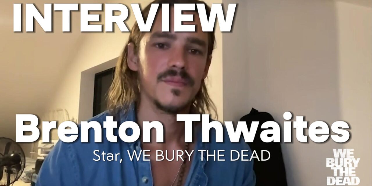 We Bury the Dead’s Brenton Thwaites tells us why his character wants a cuddle